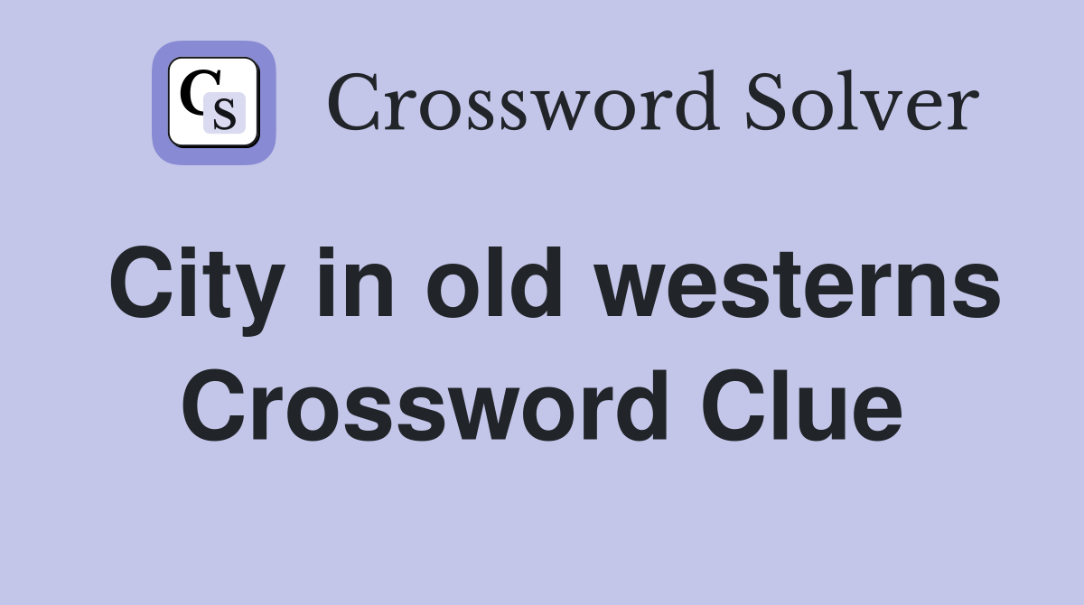 City in old westerns Crossword Clue