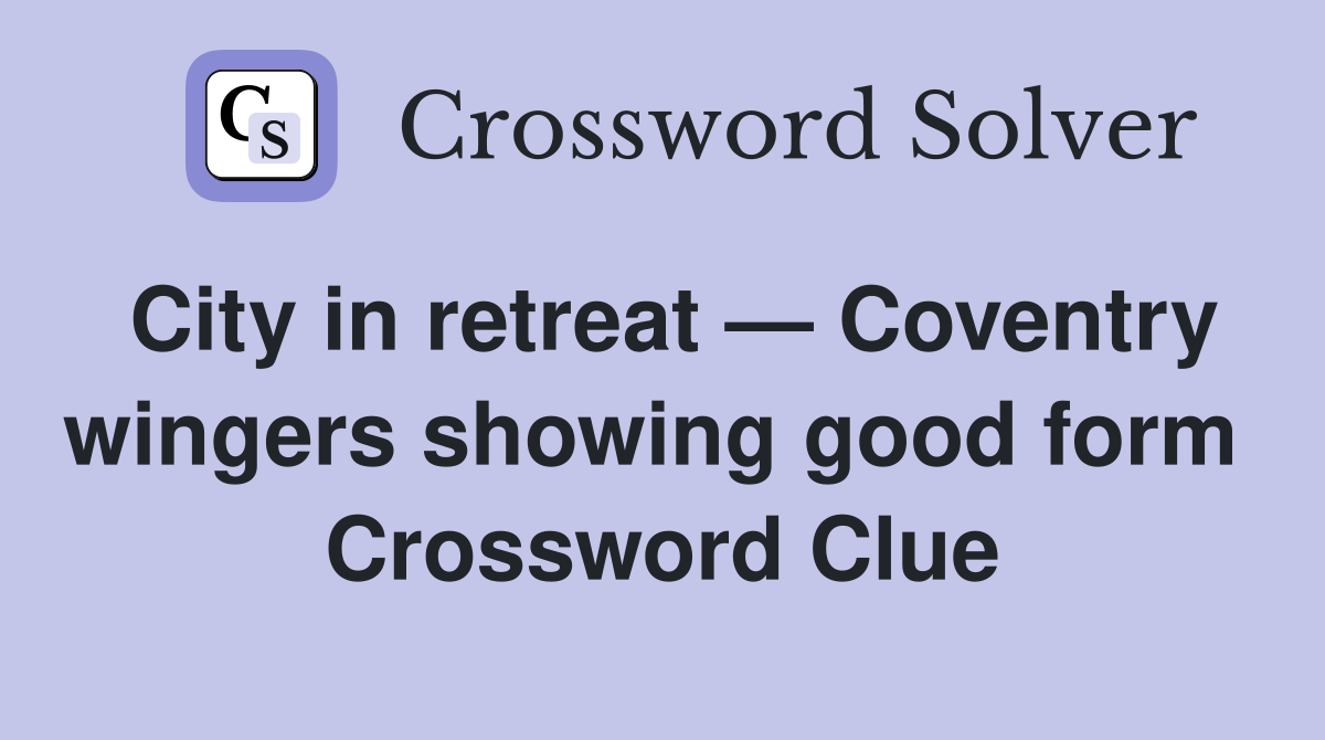 City in retreat — Coventry wingers showing good form  Crossword Clue