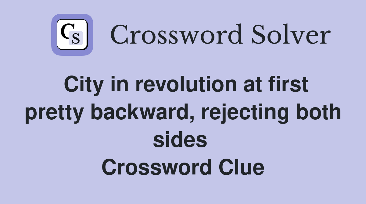 City in revolution at first pretty backward, rejecting both sides  Crossword Clue