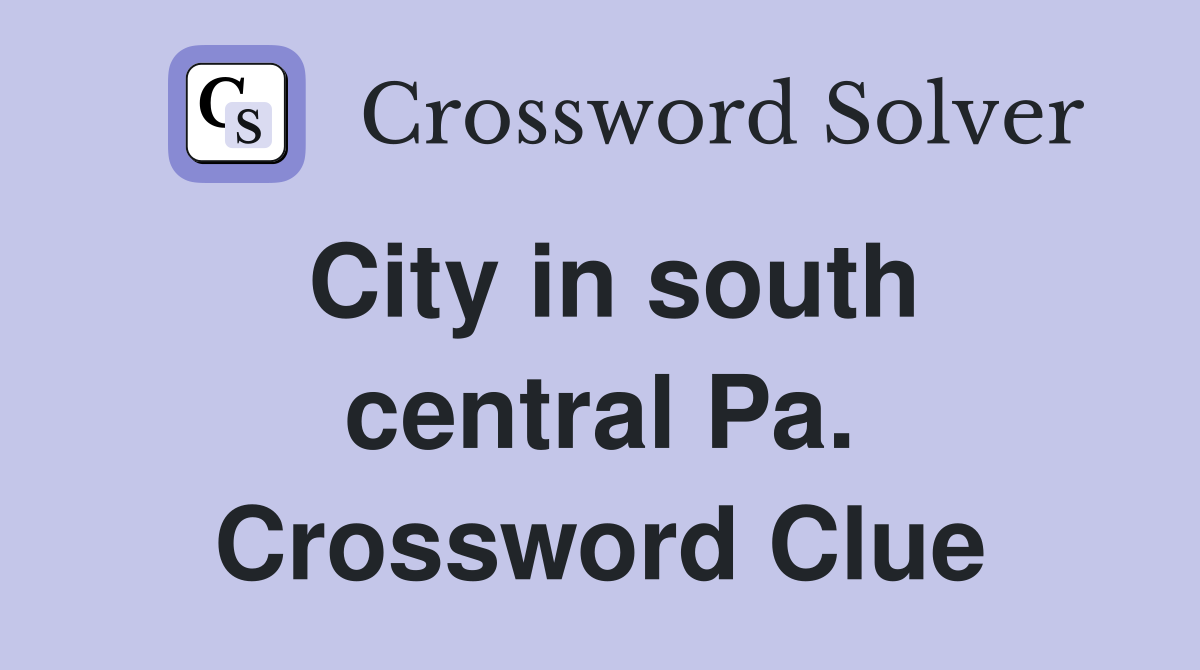 City in south central Pa. Crossword Clue