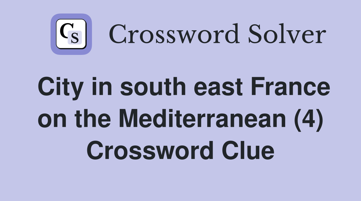City in south east France on the Mediterranean (4) Crossword Clue