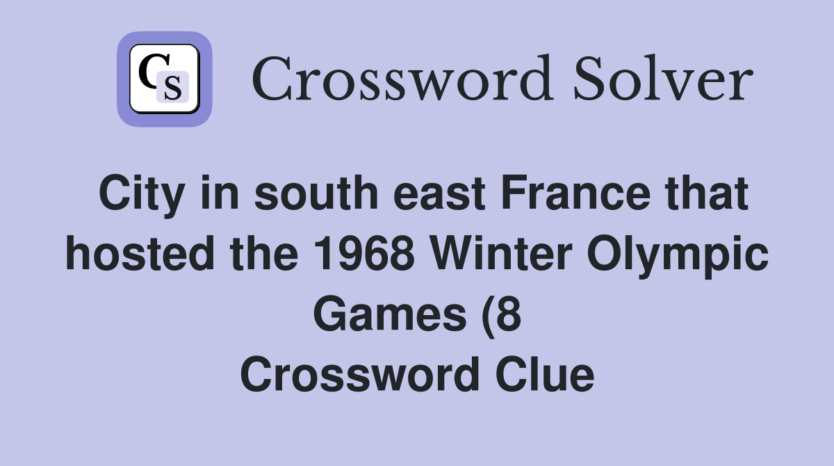 City in south east France that hosted the 1968 Winter Olympic Games (8 City in south east France that hosted the 1968 Winter Olympic Games (8