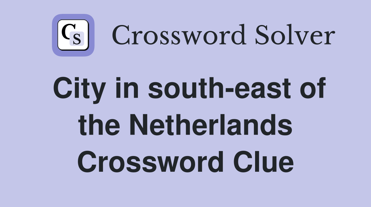 City in south-east of the Netherlands Crossword Clue