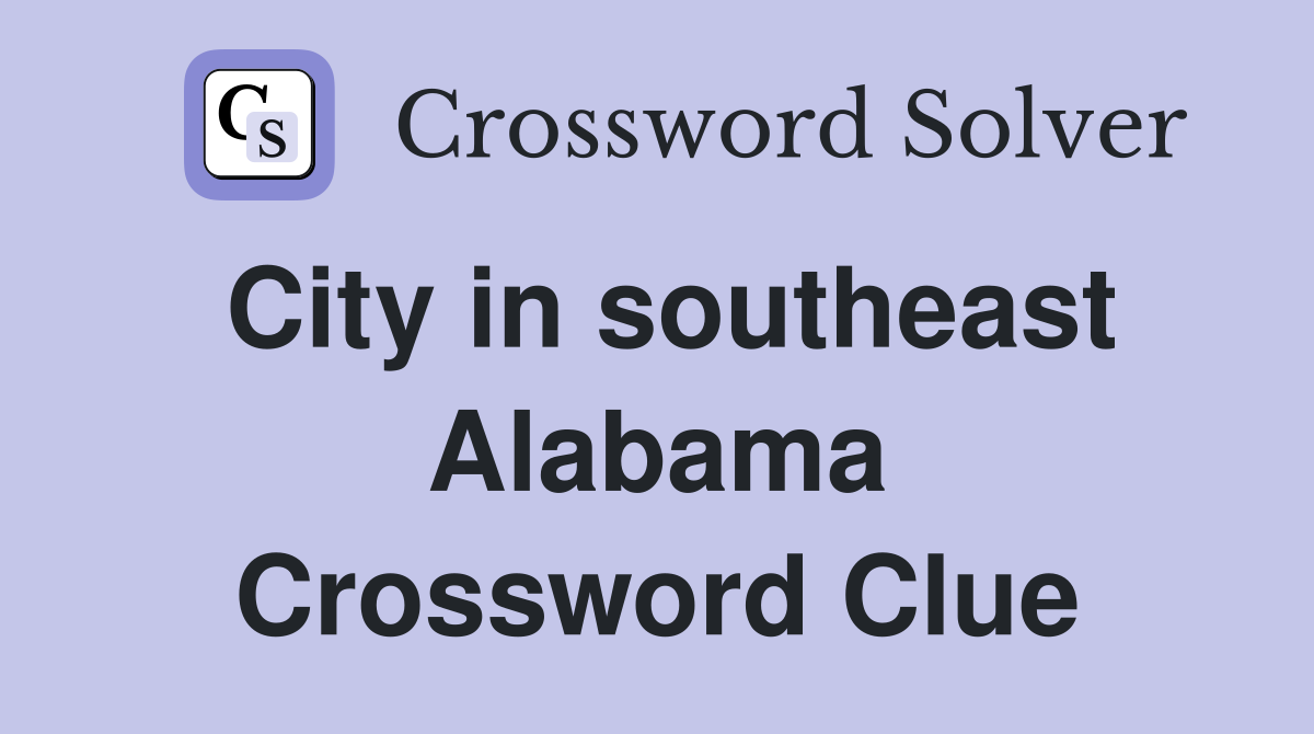 City in southeast Alabama Crossword Clue