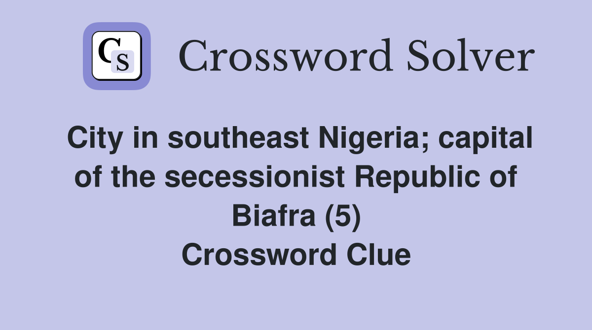 City in southeast Nigeria; capital of the secessionist Republic of Biafra (5) Crossword Clue