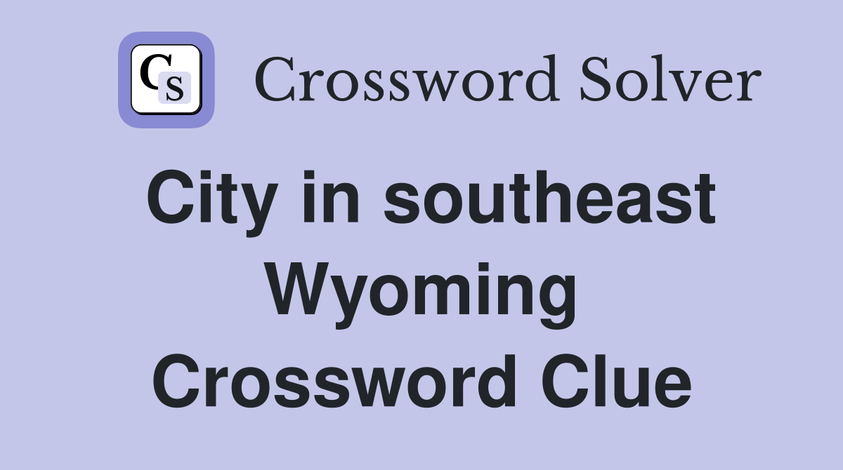 City in southeast Wyoming Crossword Clue