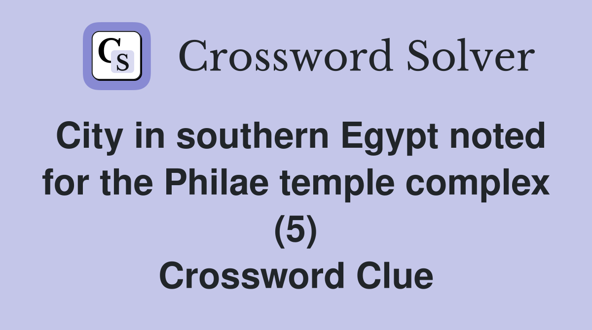 City in southern Egypt noted for the Philae temple complex (5) Crossword Clue