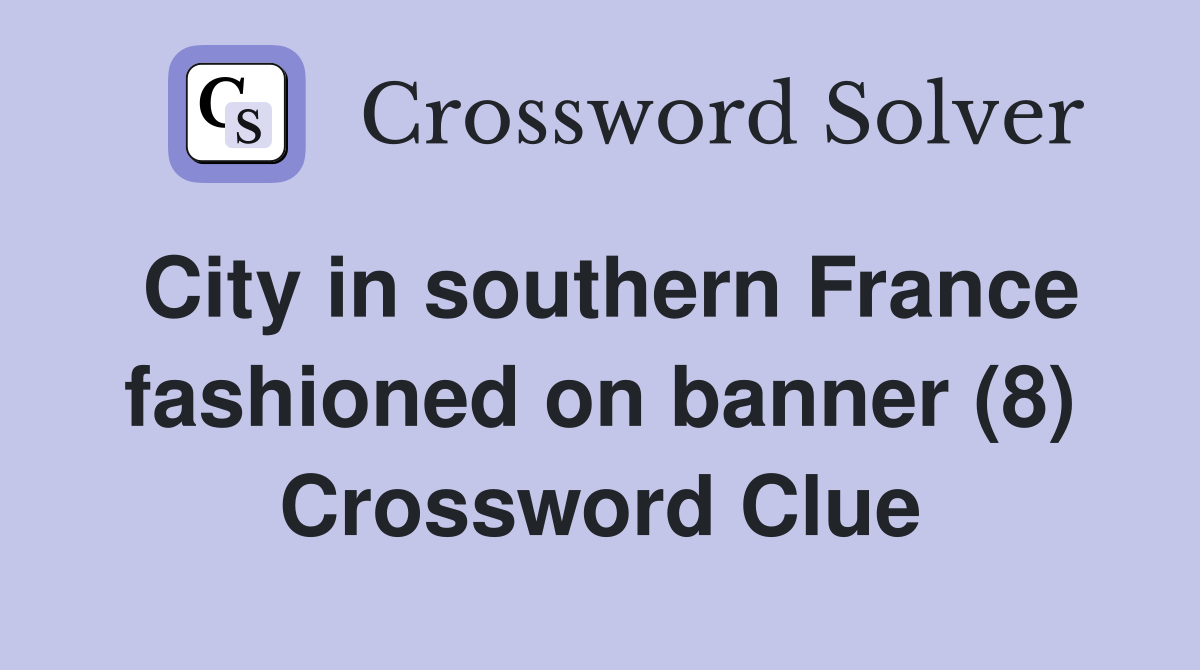 City in southern France fashioned on banner (8) Crossword Clue