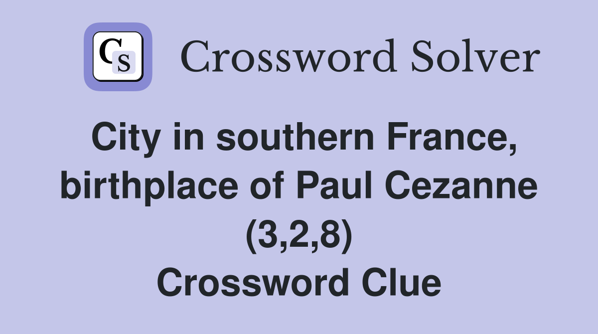 City in southern France, birthplace of Paul Cezanne (3,2,8) Crossword Clue