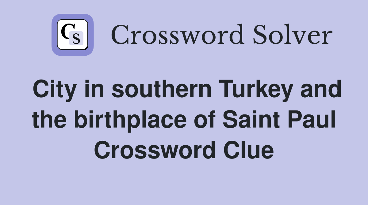 City in southern Turkey and the birthplace of Saint Paul Crossword Clue