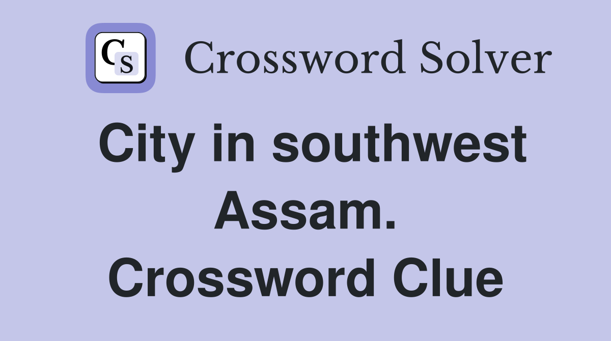 City in southwest Assam. Crossword Clue