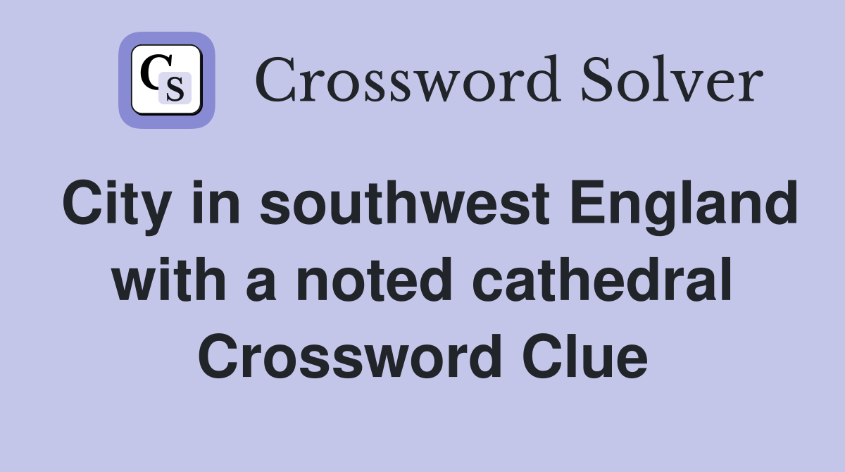 City in southwest England with a noted cathedral Crossword Clue