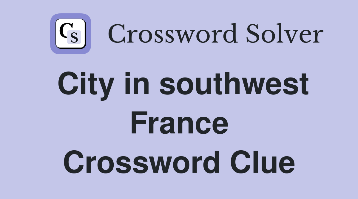 City in southwest France Crossword Clue