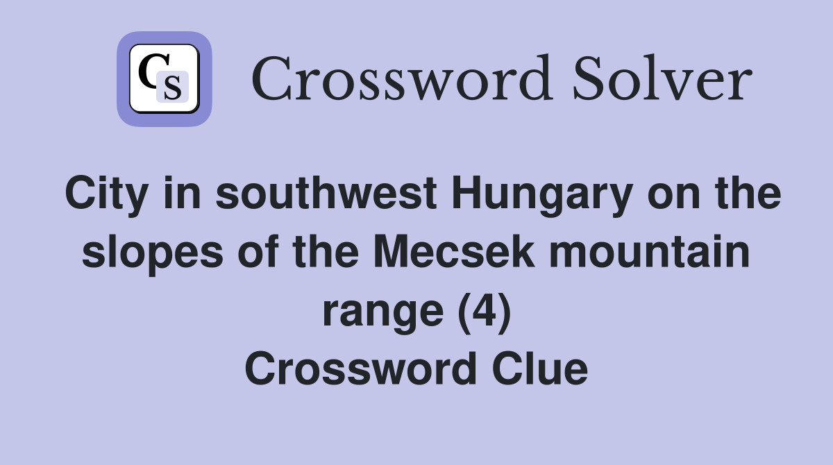 City in southwest Hungary on the slopes of the Mecsek mountain range (4) Crossword Clue