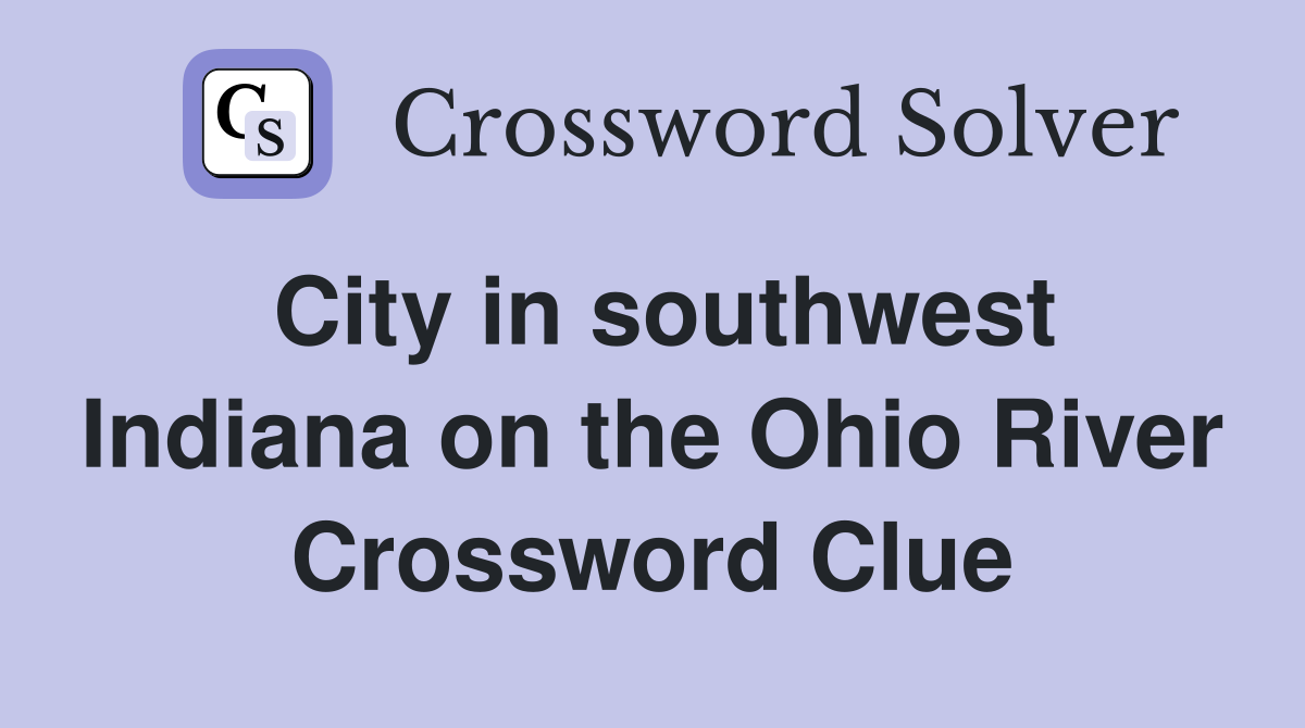 City in southwest Indiana on the Ohio River Crossword Clue