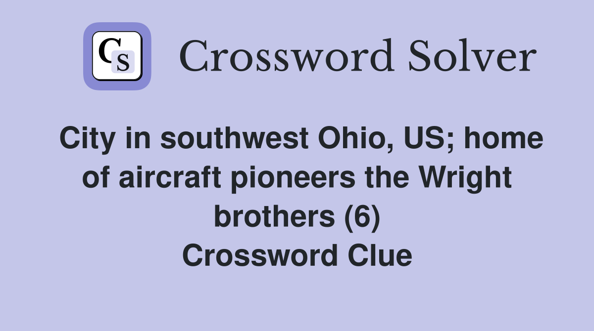 City in southwest Ohio, US; home of aircraft pioneers the Wright brothers (6) Crossword Clue