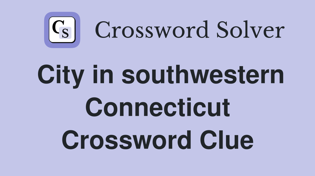 City in southwestern Connecticut Crossword Clue