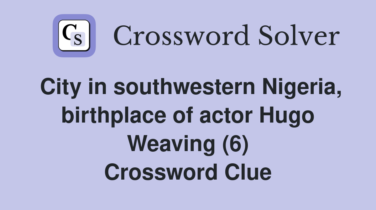 City in southwestern Nigeria, birthplace of actor Hugo Weaving (6) Crossword Clue