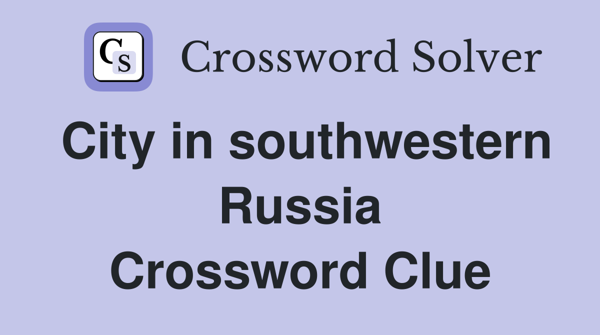 City in southwestern Russia Crossword Clue