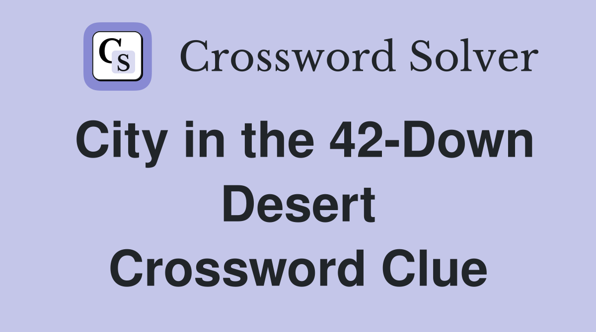 City in the 42-Down Desert Crossword Clue