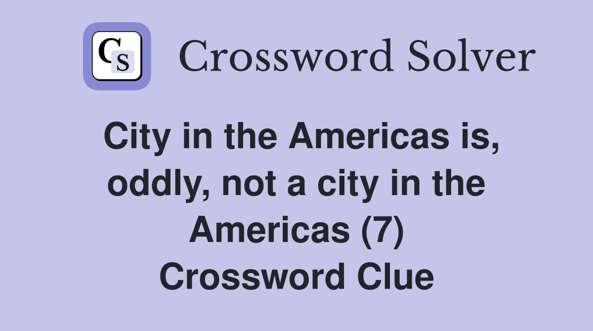 City in the Americas is, oddly, not a city in the Americas (7) Crossword Clue