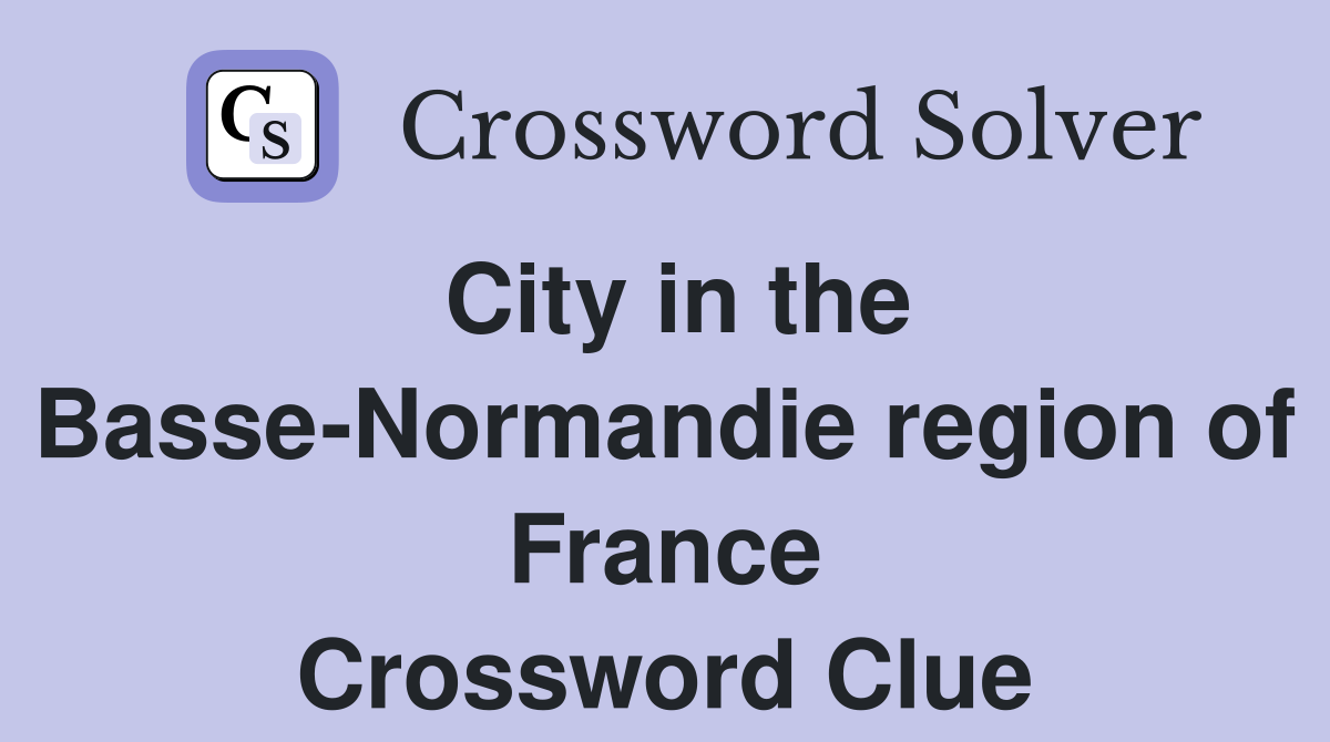 City in the Basse-Normandie region of France Crossword Clue