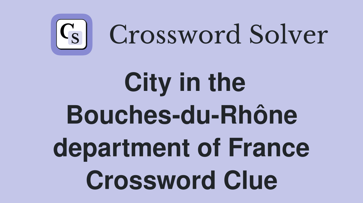 City in the Bouches-du-Rhône department of France Crossword Clue