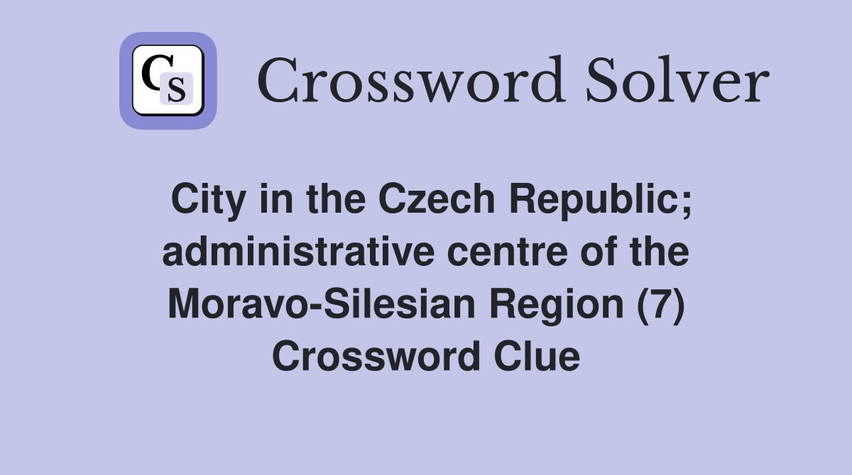 City in the Czech Republic; administrative centre of the Moravo-Silesian Region (7) Crossword Clue