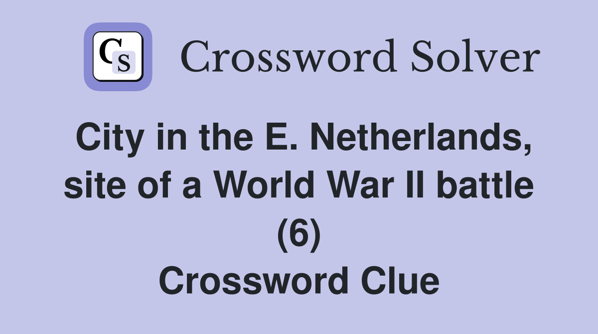 City in the E. Netherlands, site of a World War II battle (6) Crossword Clue