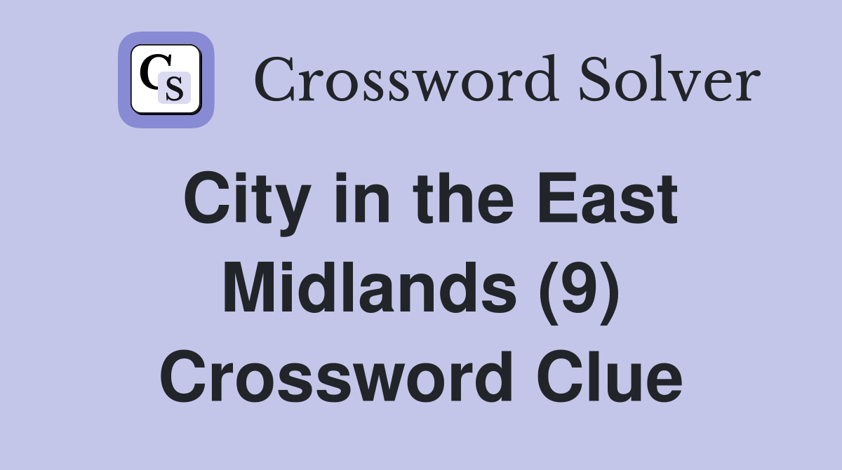 City in the East Midlands (9) Crossword Clue