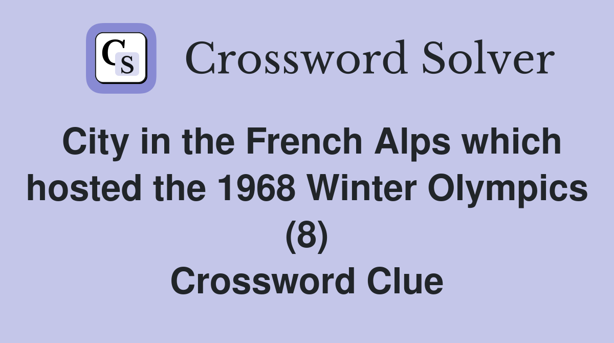 City in the French Alps which hosted the 1968 Winter Olympics (8) Crossword Clue