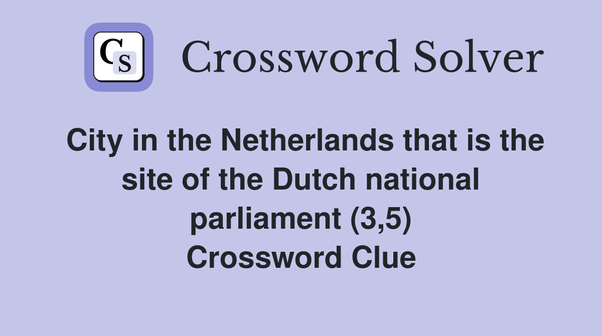 City in the Netherlands that is the site of the Dutch national parliament (3,5) Crossword Clue