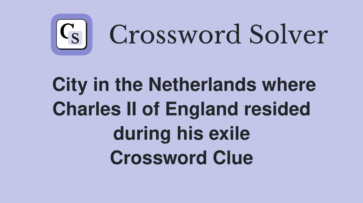 City in the Netherlands where Charles II of England resided during his exile Crossword Clue