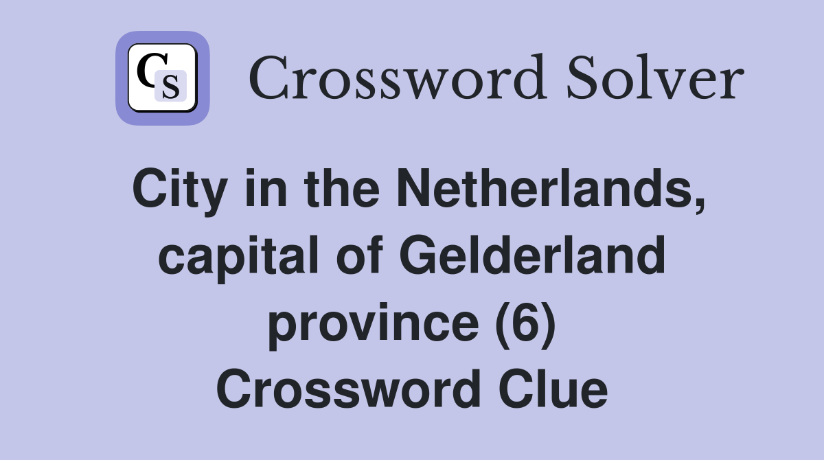 City in the Netherlands, capital of Gelderland province (6) Crossword Clue