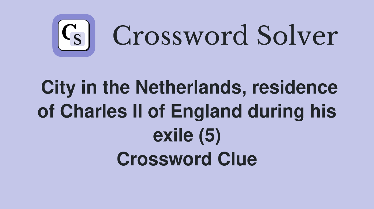 City in the Netherlands, residence of Charles II of England during his exile (5) Crossword Clue