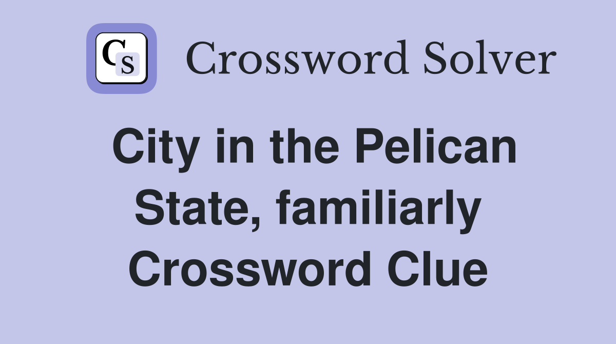 City in the Pelican State, familiarly Crossword Clue