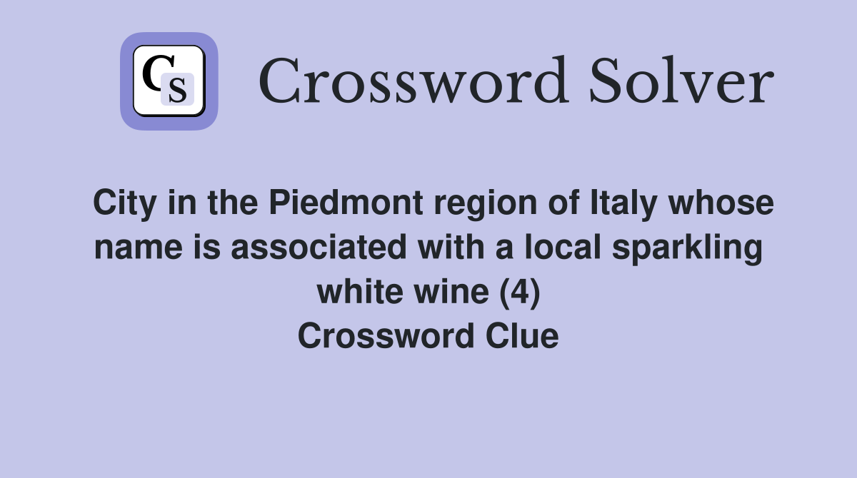City in the Piedmont region of Italy whose name is associated with a local sparkling white wine (4) Crossword Clue