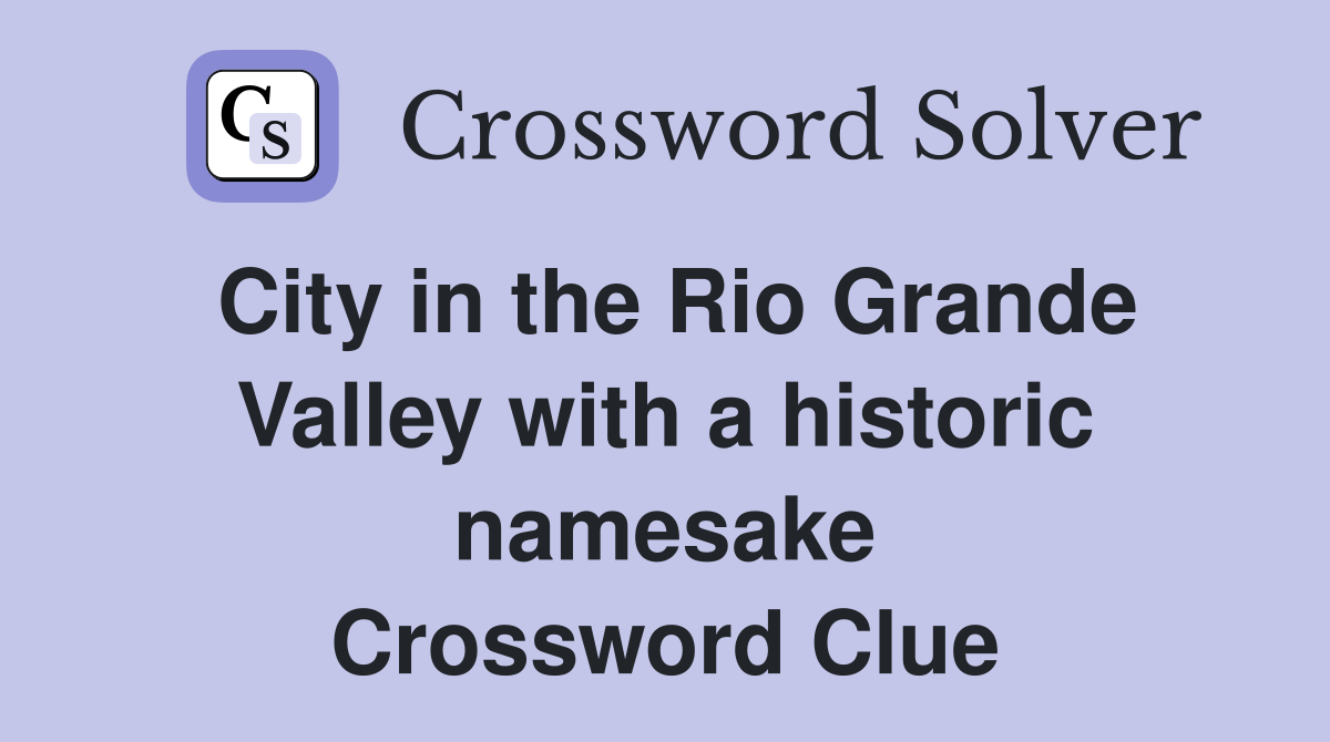 City in the Rio Grande Valley with a historic namesake Crossword Clue