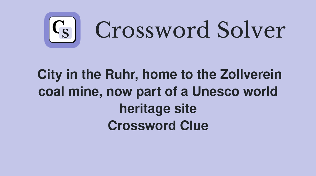 City in the Ruhr, home to the Zollverein coal mine, now part of a Unesco world heritage site Crossword Clue
