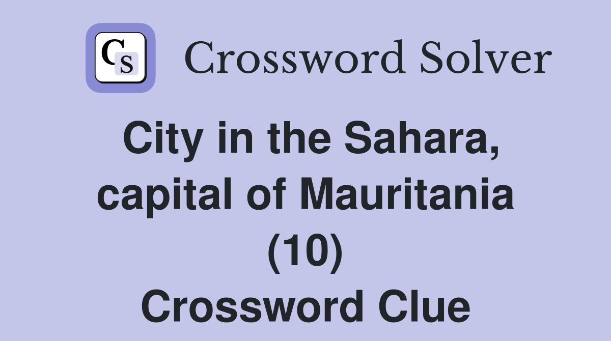 City in the Sahara, capital of Mauritania (10) Crossword Clue