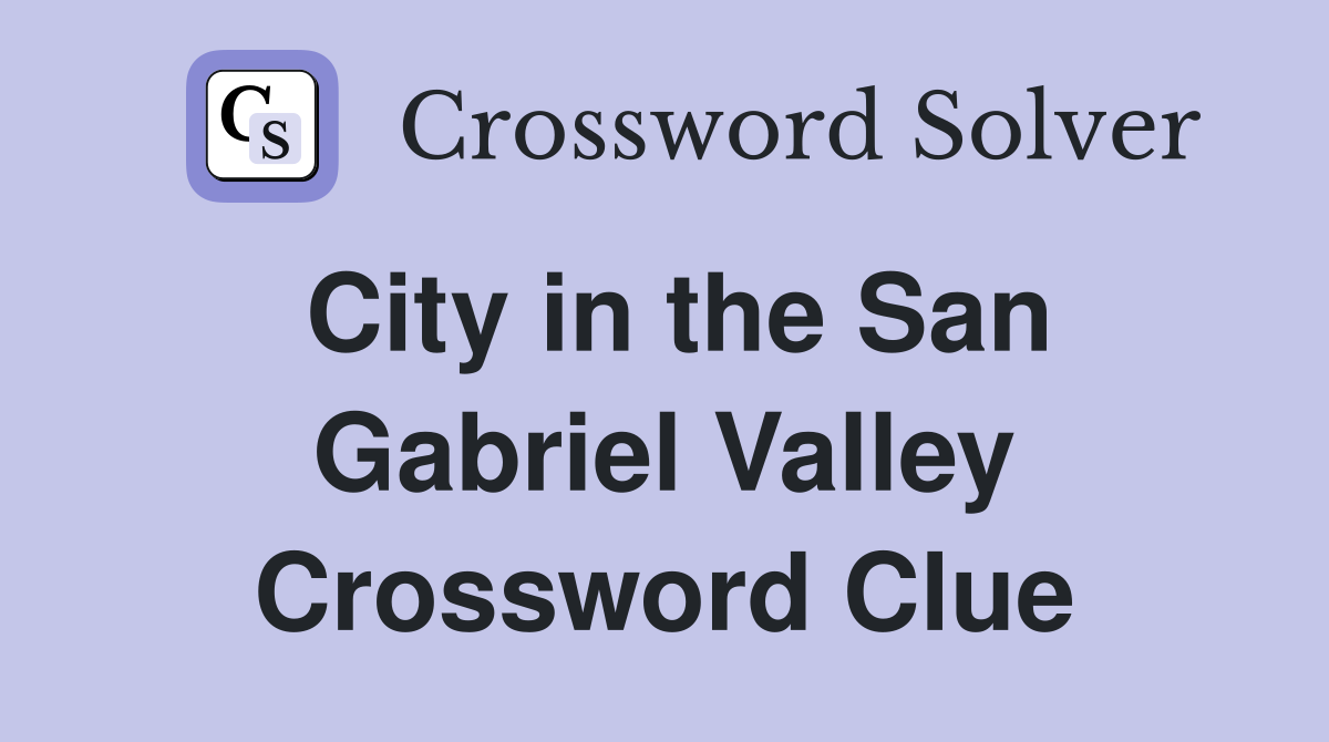 City in the San Gabriel Valley Crossword Clue