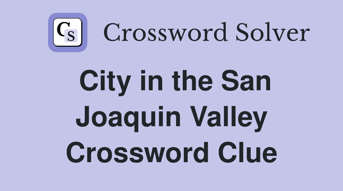 City in the San Joaquin Valley Crossword Clue