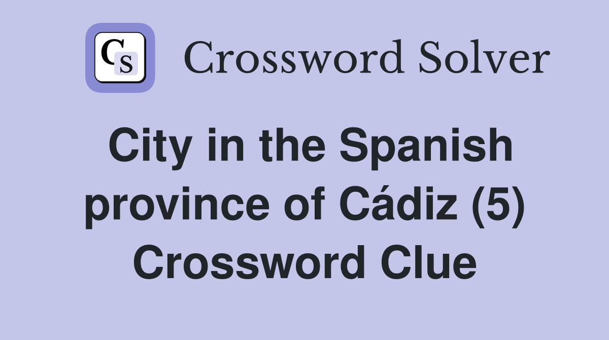 City in the Spanish province of Cádiz (5) Crossword Clue