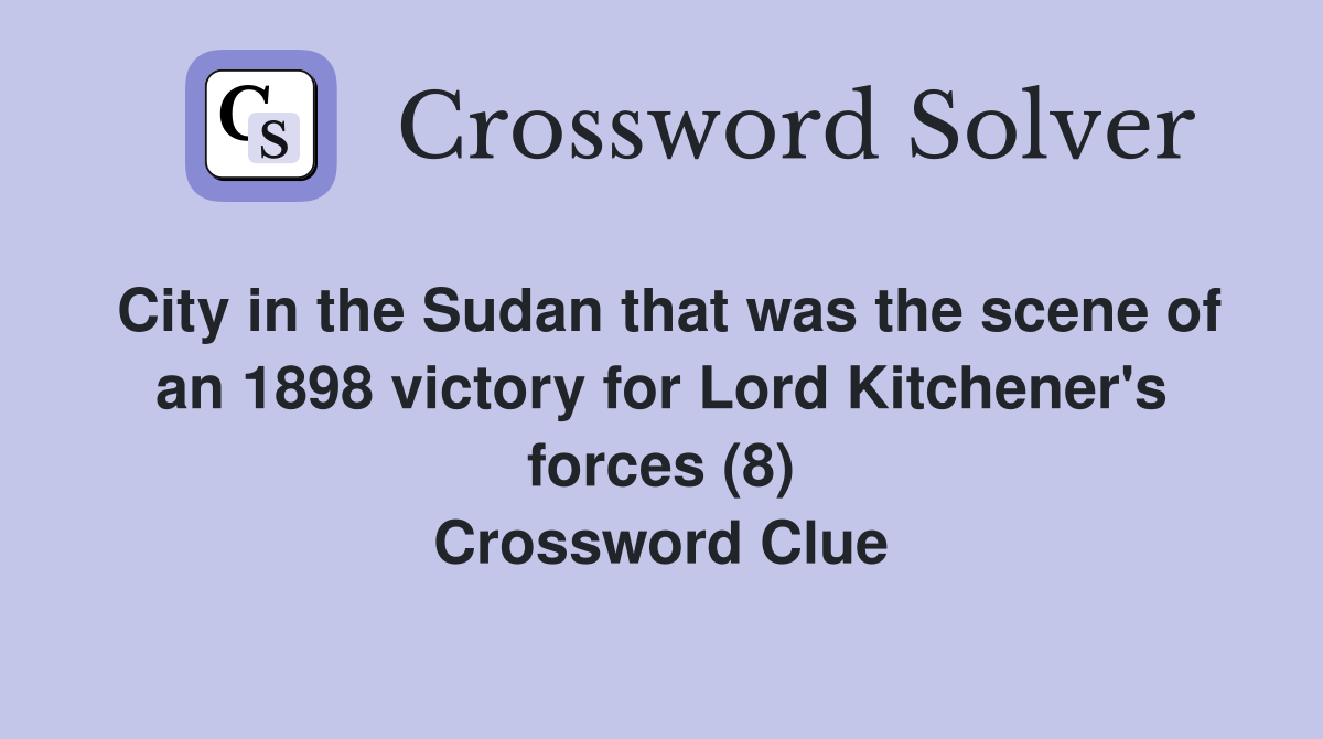 City in the Sudan that was the scene of an 1898 victory for Lord Kitchener's forces (8) Crossword Clue