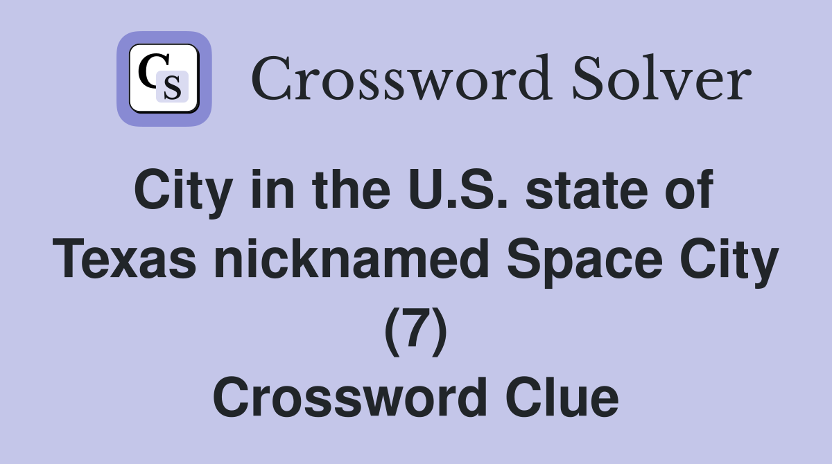 City in the U.S. state of Texas nicknamed Space City (7) Crossword Clue