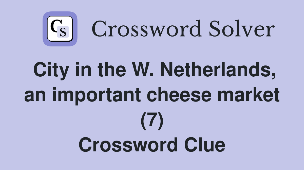 City in the W. Netherlands, an important cheese market (7) Crossword Clue