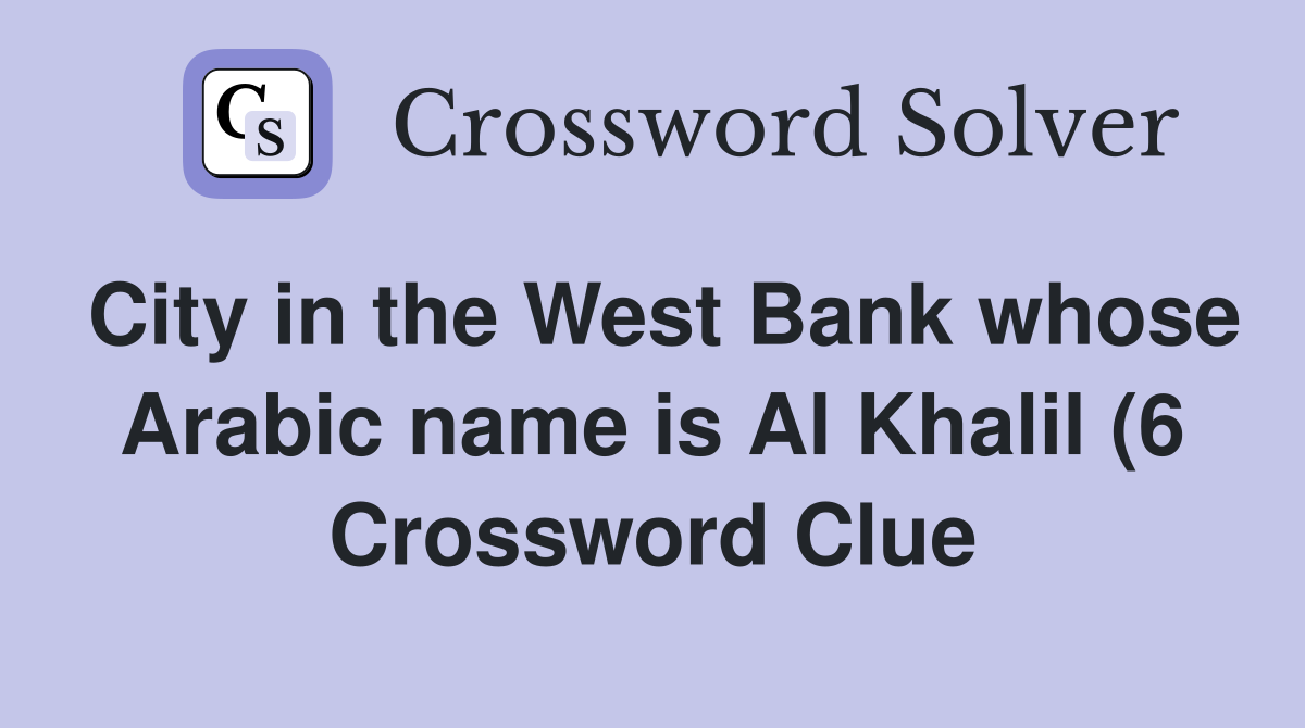 City in the West Bank whose Arabic name is Al Khalil (6) Crossword City in the West Bank whose Arabic name is Al Khalil (6) Crossword