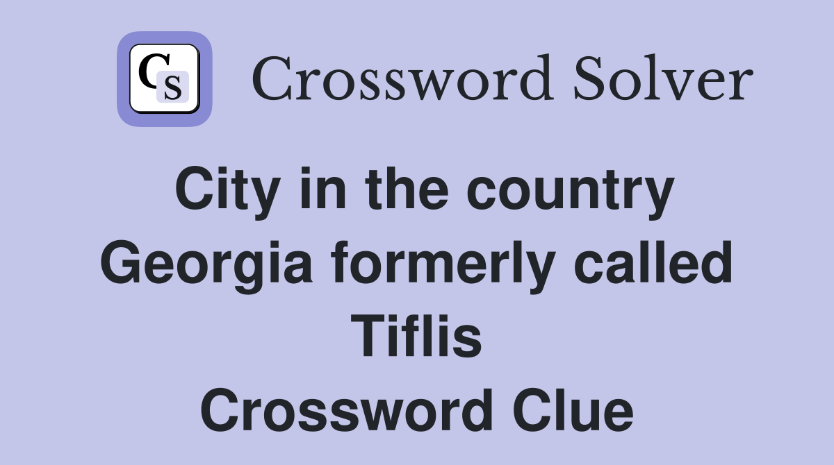 City in the country Georgia formerly called Tiflis Crossword Clue