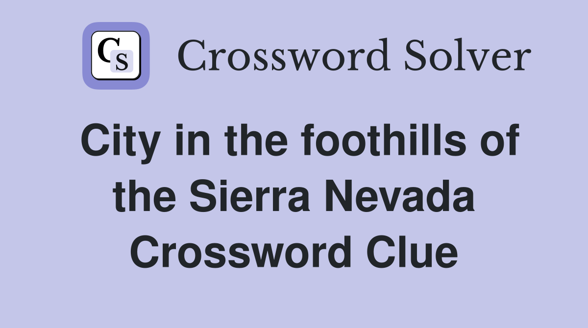 City in the foothills of the Sierra Nevada Crossword Clue