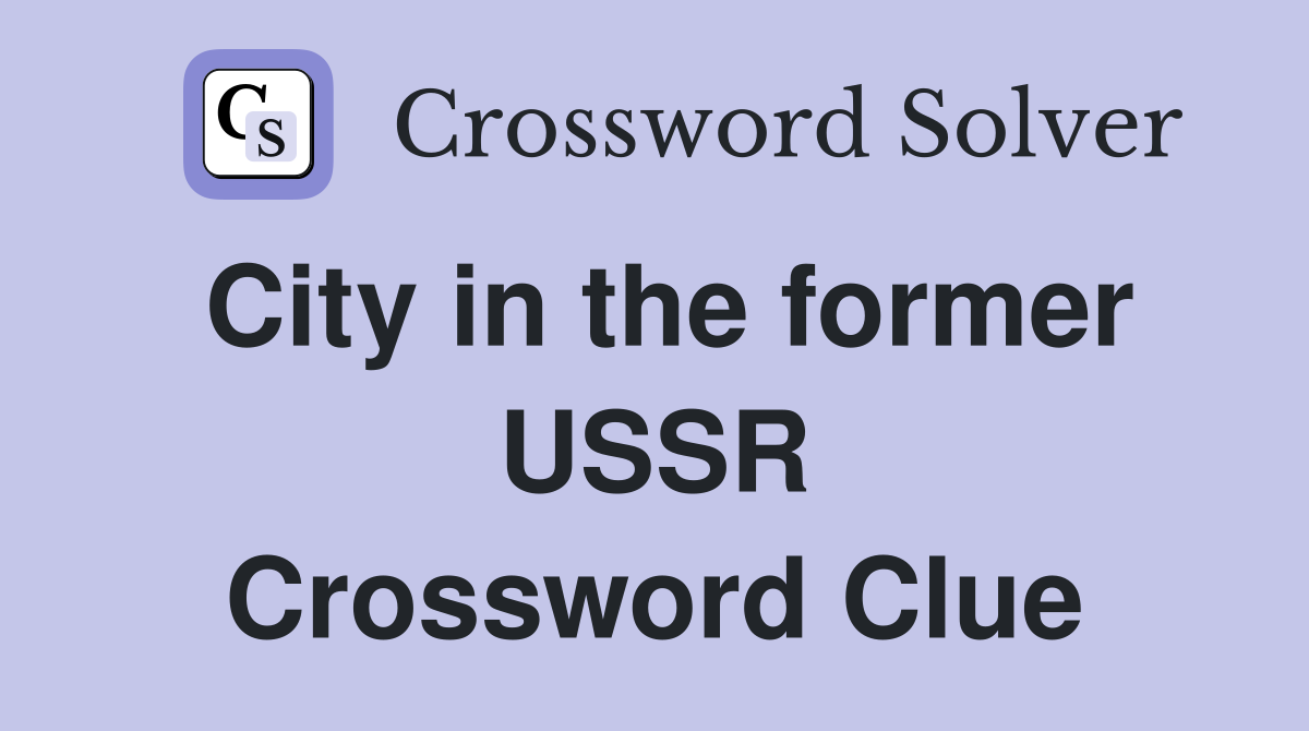 City in the former USSR Crossword Clue